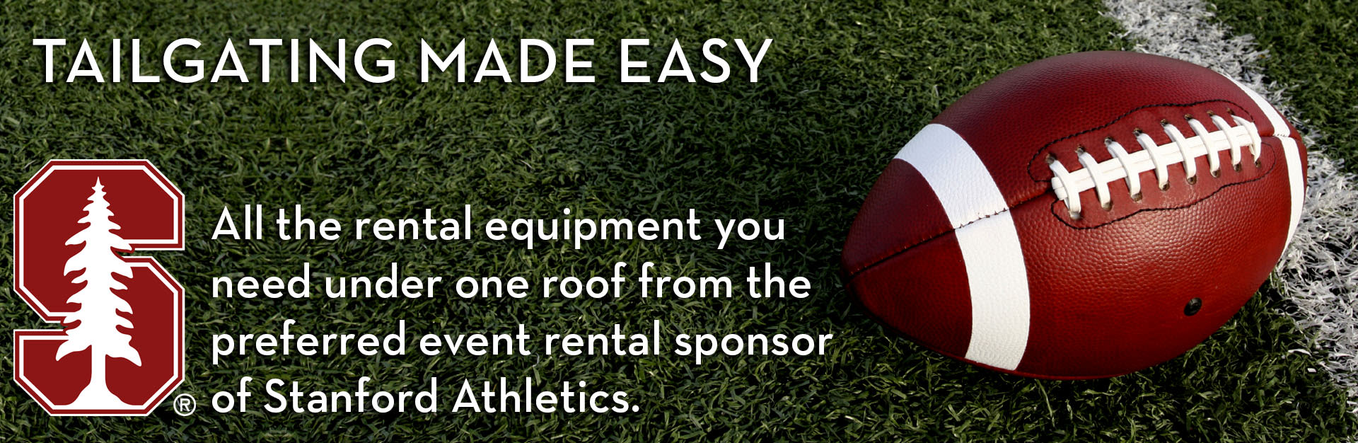 Tailgating Made Easy. All the rental equipment you need under one roof from the preferred event rental sponsor of Stanford Athletics.